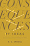 The Consequences of Ideas (Understanding the Concepts That Shaped Our World) by R. C. Sproul, 9781433599132