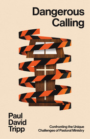 Dangerous Calling (Confronting the Unique Challenges of Pastoral Ministry (with Study Questions)) by Paul David Tripp, 9781433599224