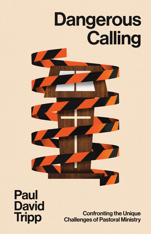 Dangerous Calling (Confronting the Unique Challenges of Pastoral Ministry (with Study Questions)) by Paul David Tripp, 9781433599224