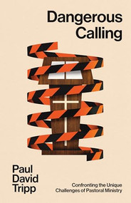 Dangerous Calling (Confronting the Unique Challenges of Pastoral Ministry (with Study Questions)) by Paul David Tripp, 9781433599224