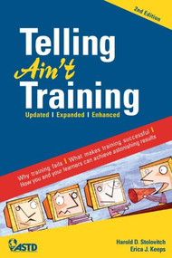Telling Ain't Training, 2nd edition (Updated, Expanded, Enhanced) by Harold D. Stolovitch, Erica J. Keeps, 9781562867010