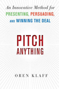 Pitch Anything: An Innovative Method for Presenting, Persuading, and Winning the Deal by Oren Klaff, 9780071752855