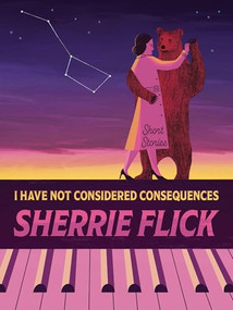 I Have Not Considered Consequences (Short Stories) by Sherrie Flick, 9781637681046