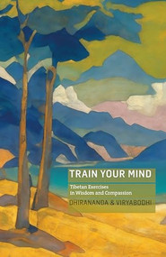 Train your Mind (Tibetan Exercises in Wisdom and Compassion) by Dhirananda, Viryabodhi Sjöberg, 9781915342515