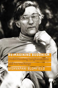 Reimagining Buddhism (Understanding Sangharakshita and his Teachings) by Vishvapani Blomfield, 9781915342454