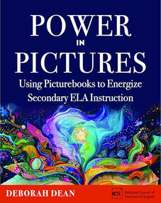 Power in Pictures (Using Picturebooks to Energize Secondary ELA Instruction) by Deborah Dean, 9780814102183