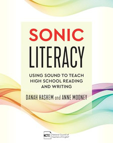 Sonic Literacy (Using Sound to Teach High School Reading and Writing) by Danah Hashem, Anne Mooney, 9780814102145
