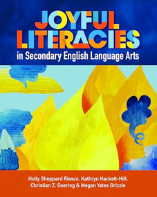 Joyful Literacies in Secondary English Language Arts by Holly Sheppard Riesco, Kathryn Hackett-Hill, Christian Z. Goering, Megan Yates Grizzle, 9780814102213