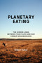 Planetary Eating (The Hidden Links between Your Plate and Our Cosmic Neighborhood) by Gidon Eshel, 9780262552141