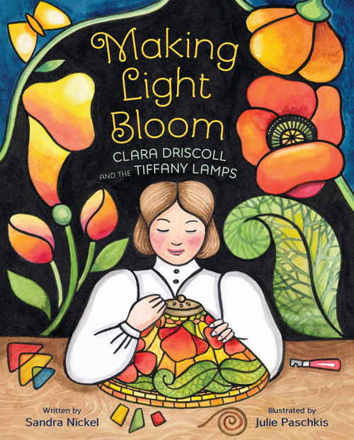 Making Light Bloom (Clara Driscoll and the Tiffany Lamps) by Sandra Nickel, Julie Paschkis, 9781682636091
