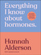 Everything I Know About Hormones (Six Steps to Optimal Health and Happiness) by Hannah Alderson, 9780241733929