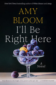I'll Be Right Here (A Novel) by Amy Bloom, 9781984801722