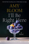 I'll Be Right Here (A Novel) by Amy Bloom, 9781984801722