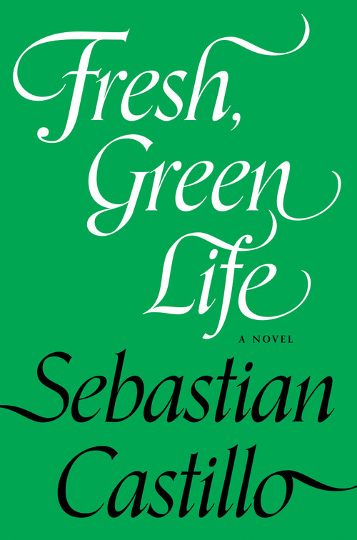Fresh, Green Life (A Novel) by Sebastian Castillo, 9781593767914
