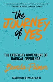 The Journey of Yes (The Everyday Adventure of Radical Obedience) by Brenda Palmer, Stephanie Ike Okafor, 9780593601976