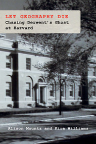 Let Geography Die (Chasing Derwent's Ghost at Harvard) by Alison Mountz, Kira Williams, 9780262551595
