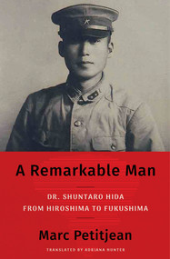 A Remarkable Man (Dr. Shuntaro Hida from Hiroshima to Fukushima) by Marc Petitjean, Adriana Hunter, 9781635425437