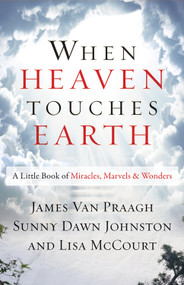 When Heaven Touches Earth (A Little Book of Miracles, Marvels, & Wonders) - 9781938289682 by James van Praagh, Sunny Dawn Johnston, Lisa McCourt, 9781938289682