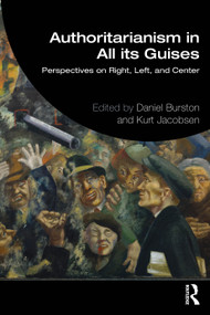 Authoritarianism in All its Guises (Perspectives on Right, Left, and Center) by Daniel Burston, Kurt Jacobsen, 9781032485997
