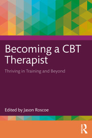 Becoming a CBT Therapist (Thriving in Training and Beyond) by Jason Roscoe, 9781032550053