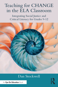 Teaching for CHANGE in the ELA Classroom (Integrating Social Justice and Critical Literacy for Grades 9-12) by Dan Stockwell, 9781032814414