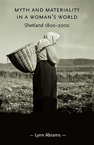 Myth and materiality in a woman's world (Shetland 1800-2000) by Lynn Abrams, 9780719065934