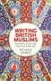 Writing British Muslims (Religion, class and multiculturalism) by Rehana Ahmed, 9781526116772