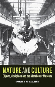 Nature and culture (Objects, disciplines and the Manchester Museum) by Samuel Alberti, 9780719089039