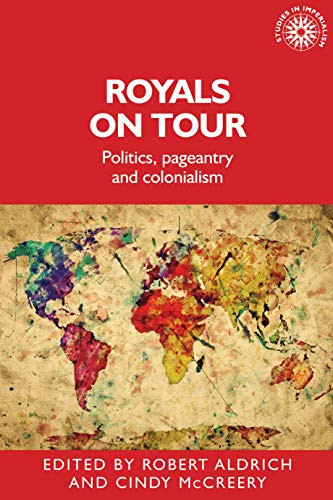 Royals on tour (Politics, pageantry and colonialism) by Robert Aldrich, Cindy McCreery, 9781526109385