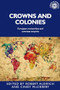 Crowns and colonies (European monarchies and overseas empires) by Robert Aldrich, Cindy McCreery, 9781526156020