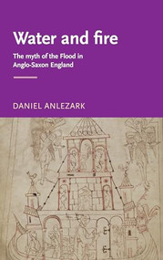 Water and fire (The myth of the flood in Anglo-Saxon England) by Daniel Anlezark, 9780719063992