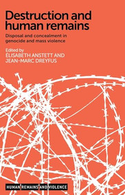 Destruction and human remains (Disposal and concealment in genocide and mass violence) by Élisabeth Anstett, Jean-Marc Dreyfus, 9781526116734