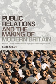 Public relations and the making of modern Britain (Stephen Tallents and the birth of a progressive media profession) by Scott Anthony, 9780719090042