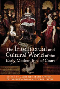 The Intellectual and Cultural World of the Early Modern Inns of Court by Jayne Archer, Elizabeth Goldring, Sarah Knight, 9780719090097