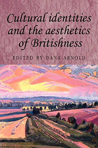 Cultural identities and the aesthetics of Britishness by Dana Arnold, 9780719067693