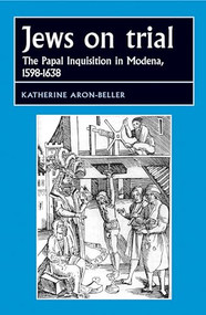 Jews on trial (The Papal Inquisition in Modena, 1598-1638) by Katherine Aron-Beller, 9781526106612
