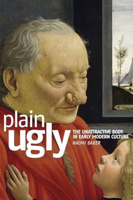 Plain ugly (The unattractive body in Early Modern culture) by Naomi Baker, 9780719068751