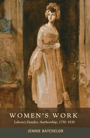 Women's work (Labour, gender, authorship, 1750-1830) by Jennie Batchelor, 9780719095580