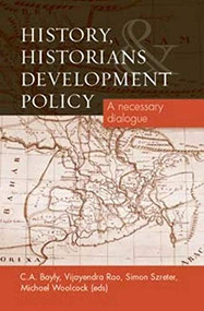 History, Historians and Development Policy (A necessary dialogue) by C.A. Bayly, Vijayendra Rao, Simon Szreter, Michael Woolcock, 9780719085772