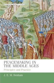Peacemaking in the Middle Ages (Principles and practice) by J. E. M. Benham, 9781526116680