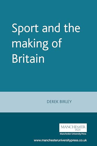 Sport and the making of Britain by Derek Birley, 9780719037597