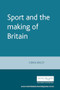 Sport and the making of Britain by Derek Birley, 9780719037597