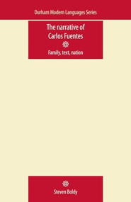 The Narrative of Carlos Fuentes (Family, text, nation) by Steven Boldy, 9780719085918
