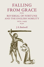 Falling from grace (Reversal of fortune and the English nobility 1075-1455) by J. S. Bothwell, 9780719075223