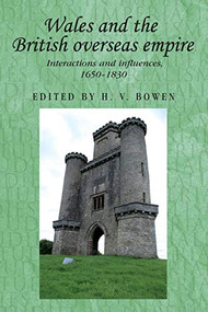 Wales and the British overseas empire (Interactions and influences, 1650-1830) by H.V. Bowen, 9781784993528