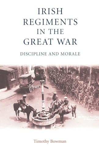 The Irish regiments in the Great War (Discipline and Morale) by Timothy Bowman, 9780719062858
