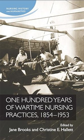 One hundred years of wartime nursing practices, 1854-1953 by Jane Brooks, Christine E. Hallett, 9780719091421