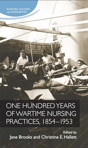 One hundred years of wartime nursing practices, 1854-1953 by Jane Brooks, Christine E. Hallett, 9780719091421
