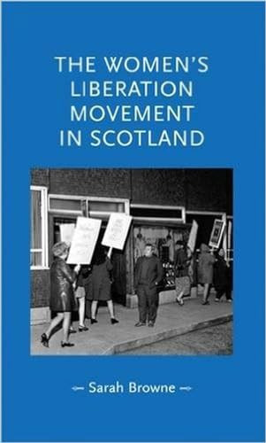 The women's liberation movement in Scotland by Sarah Browne, 9781526116659