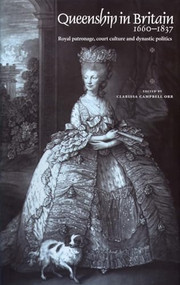 Queenship in Britain 1660-1837 (Royal patronage, court culture and dynastic politics) by Clarissa Campbell-Orr, 9780719057700